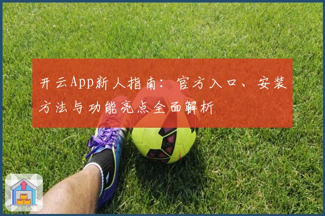 开云App新人指南：官方入口、安装方法与功能亮点全面解析