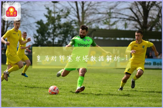 皇马对阵塞尔塔数据解析_1