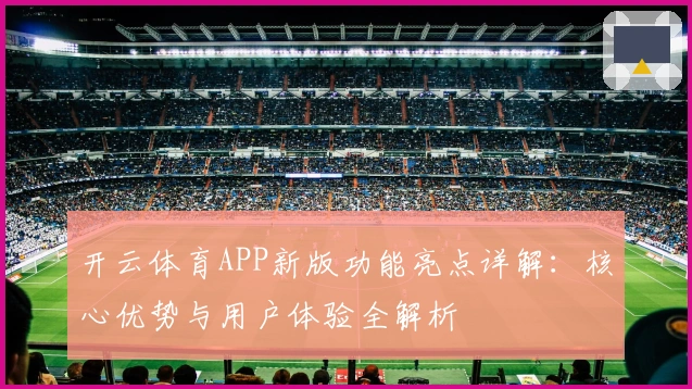 开云体育APP新版功能亮点详解：核心优势与用户体验全解析