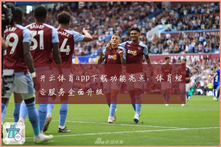 开云体育app下载功能亮点，体育综合服务全面升级