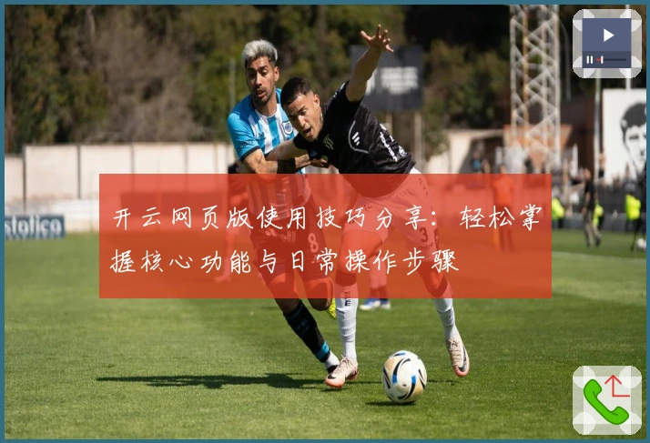 开云网页版使用技巧分享：轻松掌握核心功能与日常操作步骤