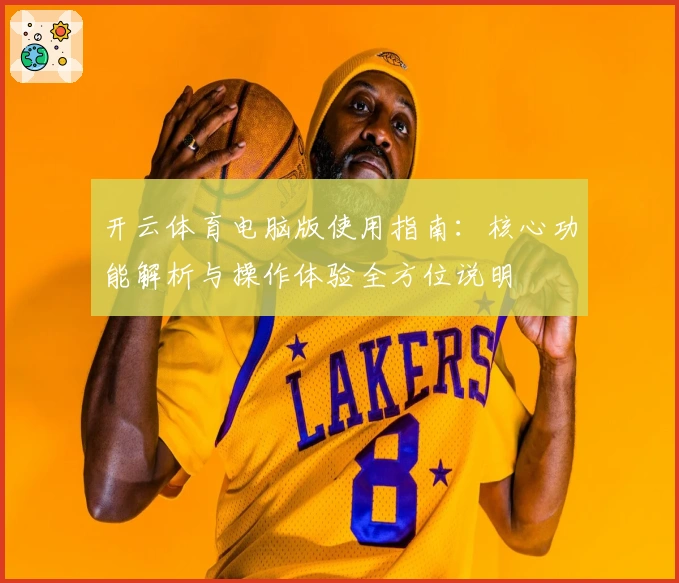 开云体育电脑版使用指南：核心功能解析与操作体验全方位说明